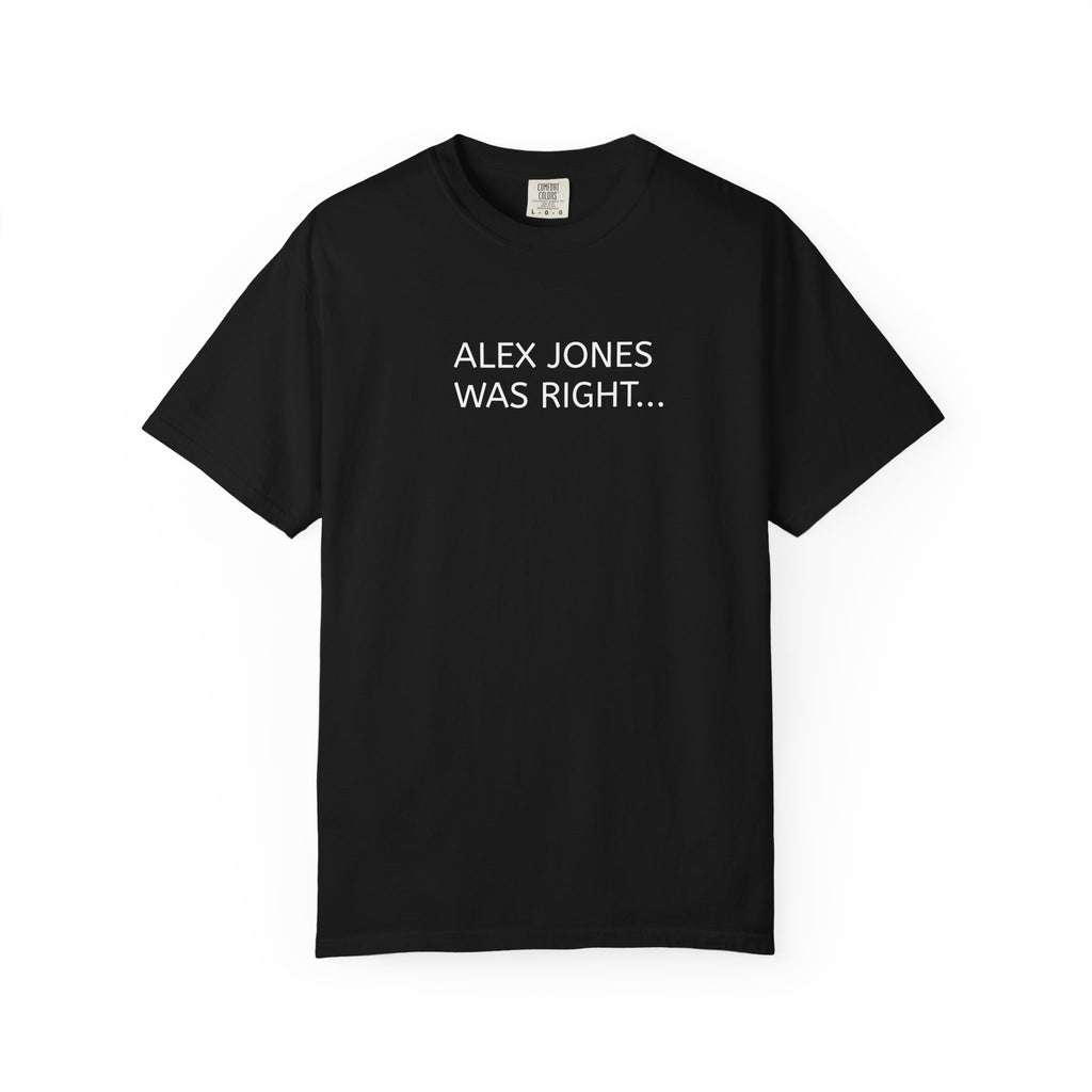 Unisex Garment Alex Jones was Right  T-shirt
