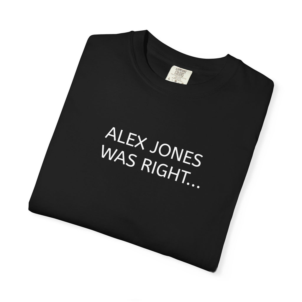 Unisex Garment Alex Jones was Right  T-shirt