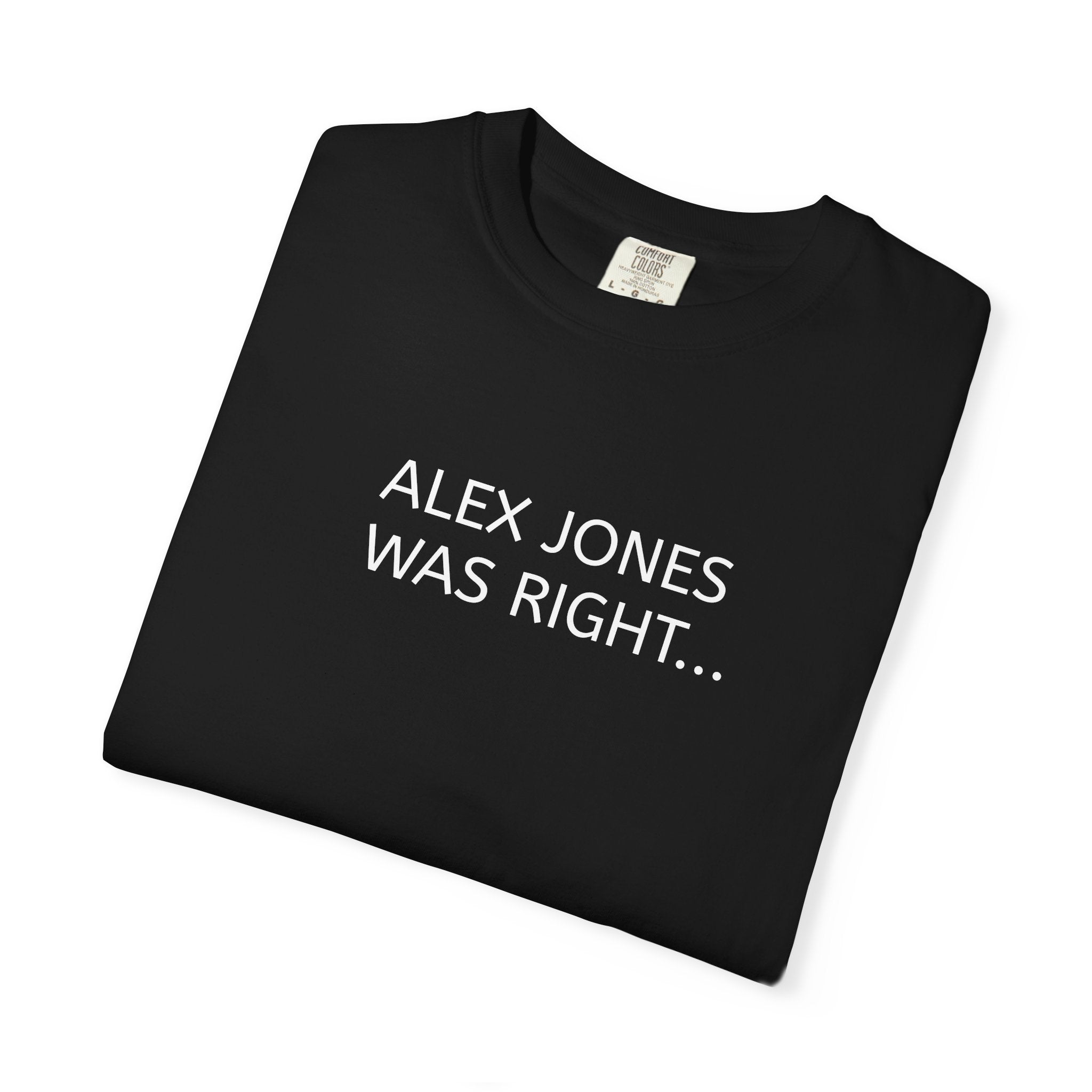Unisex Garment Alex Jones was Right  T-shirt